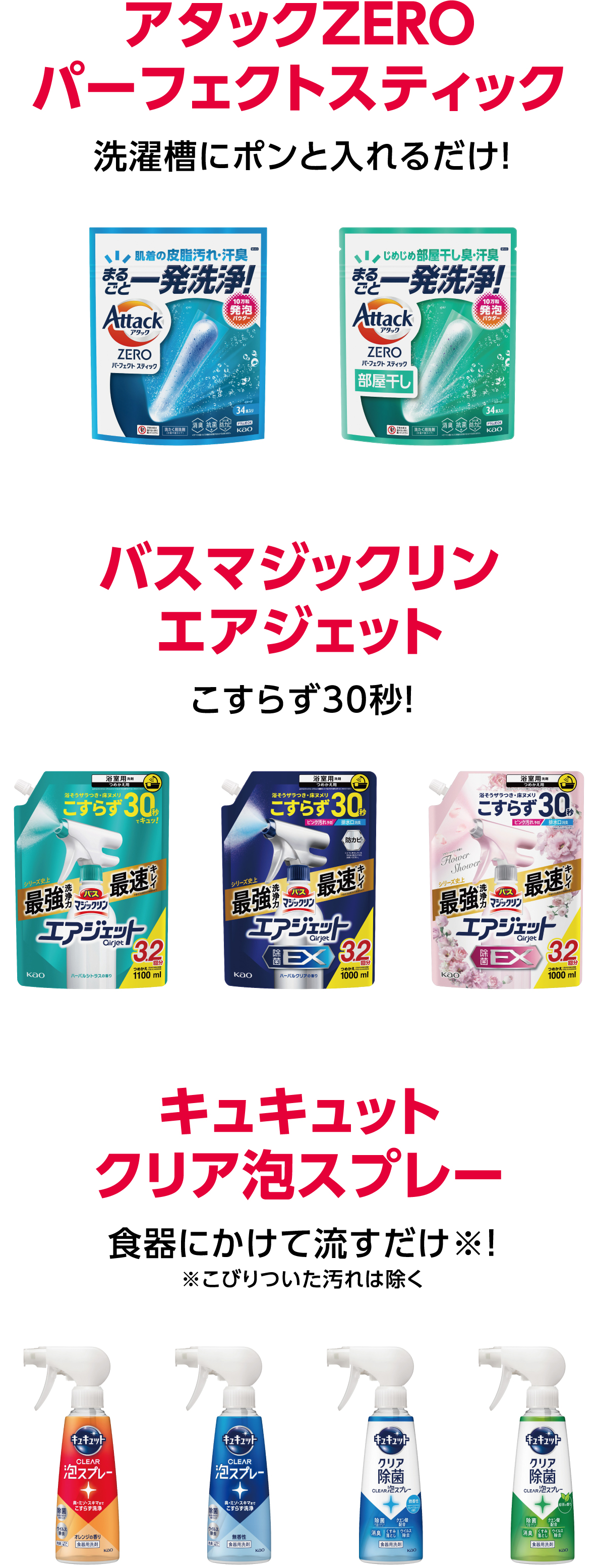 アタックZEROパーフェクトスティック 洗濯槽にポンと入れるだけ！ バスマジックリンエアジェット こすらず30秒！ キュキュットクリア泡スプレー 食器にかけて流すだけ※！※こびりついた汚れは除く